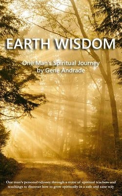 Earth Wisdom: One Man's Spiritual Journey by Andrade, Gene