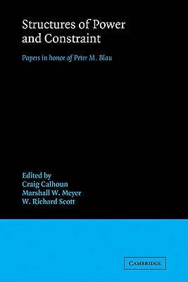 Structures of Power and Constraint: Papers in Honor of Peter M. Blau by Calhoun, Craig