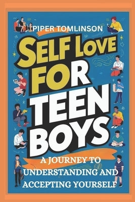 Self love for teen boys: A journey to understanding and accepting yourself by Tomlinson, Piper