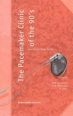 The Pacemaker Clinic of the 90's: Essentials in Brady-Pacing by Van Hemel, N. M.