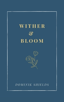 Wither and Bloom by Shields, Dominik