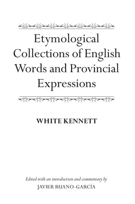 Etymological Collections of English Words and Provincial Expressions by Kennett, White