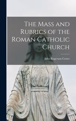 The Mass and Rubrics of the Roman Catholic Church by Cotter, John Rogerson