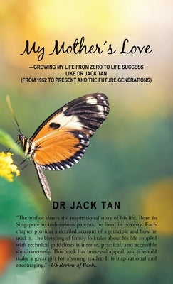 My Mother's Love: -Growing My Life from Zero to Life Success Like Dr Jack Tan by Tan, Jack