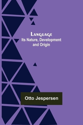 Language: Its Nature, Development and Origin by Jespersen, Otto