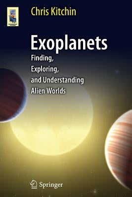 Exoplanets: Finding, Exploring, and Understanding Alien Worlds by Kitchin, C. R.