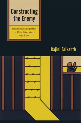 Constructing the Enemy: Empathy/Antipathy in U.S. Literature and Law by Srikanth, Rajini
