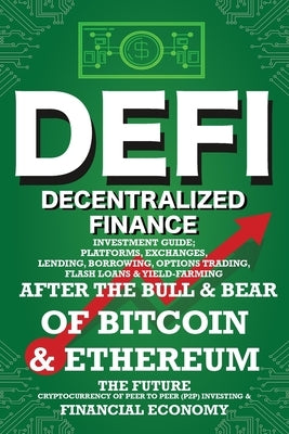 Decentralized Finance (DeFi) Investment Guide; Platforms, Exchanges, Lending, Borrowing, Options Trading, Flash Loans & Yield-Farming: Bull & Bear of by Crypto Art, Nft Trending