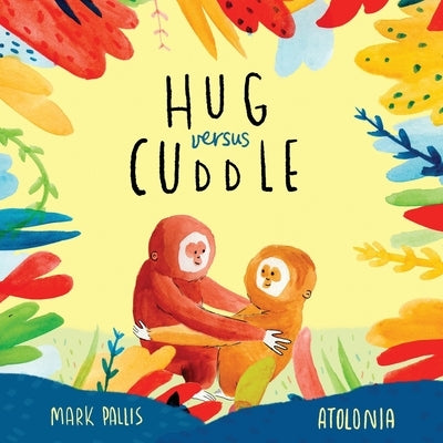 Hug Versus Cuddle: A heartwarming rhyming story about getting along by Pallis, Mark