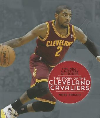 The Story of the Cleveland Cavaliers by Frisch, Nate