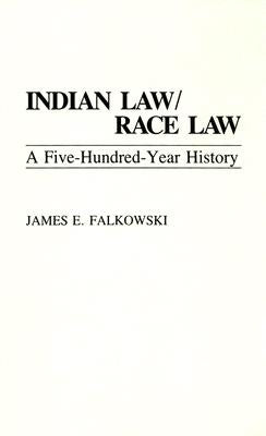 Indian Law/Race Law: A Five-Hundred-Year History by Falkowski, James