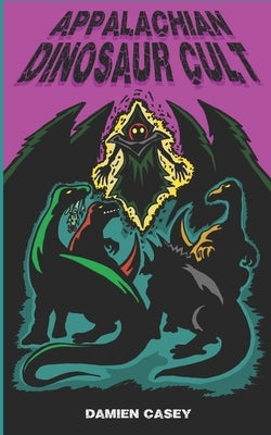 Appalachian Dinosaur Cult by Casey, Damien