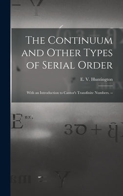 The Continuum and Other Types of Serial Order; With an Introduction to Cantor's Transfinite Numbers. -- by Huntington, E. V. (Edward Vermilye)