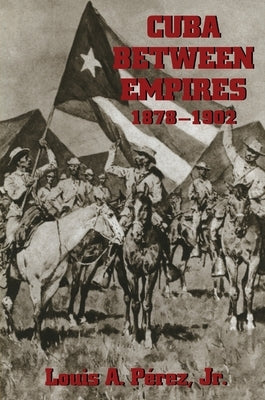 Cuba Between Empires 1878-1902 by Pérez, Louis A.