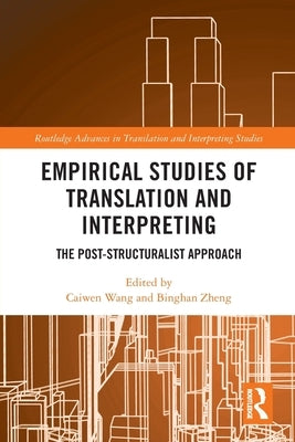 Empirical Studies of Translation and Interpreting: The Post-Structuralist Approach by Wang, Caiwen