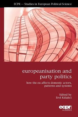Europeanisation and Party Politics: How the EU affects Domestic Actors, Patterns and Systems by Külahci, Erol