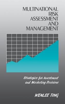 Multinational Risk Assessment and Management: Strategies for Investment and Marketing Decisions by Ting, Wenlee