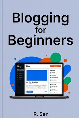 Blogging for Beginners: "Start, Grow & Make Your First Income Online" by Sen, R.