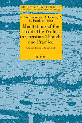 Meditations of the Heart: The Psalms in Early Christian Thought and Practice: Essays in Honour of Andrew Louth by Andreopoulos, A.