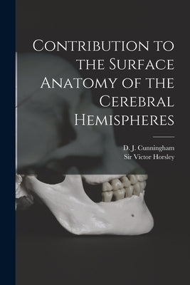 Contribution to the Surface Anatomy of the Cerebral Hemispheres by Cunningham, D. J. (Daniel John) 1850