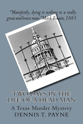 Two Days In The Life of a Dead Man: A Texas Murder Mystery by Payne, Dennis T.