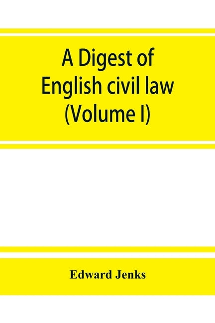 A Digest of English civil law (Volume I) by Jenks, Edward