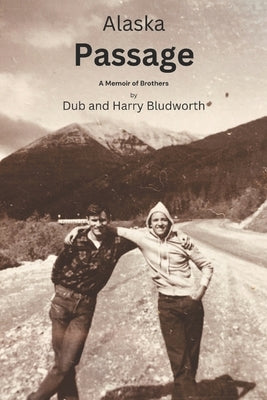 Alaska Passage: A Memoir of Brothers by Bludworth, Harry And Dub
