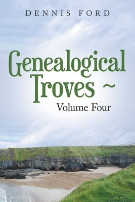 Genealogical Troves Volume Four by Ford, Dennis