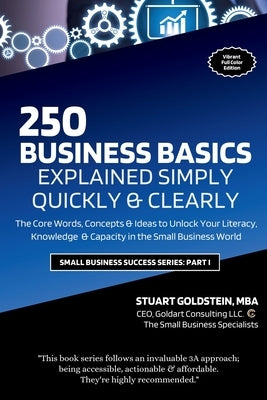 Business Basics Explained Simply: The Core Words, Concepts & Ideas to Unlock Your Literacy, Knowledge & Capacity in the Small Business World by Goldstein, Mba Stuart