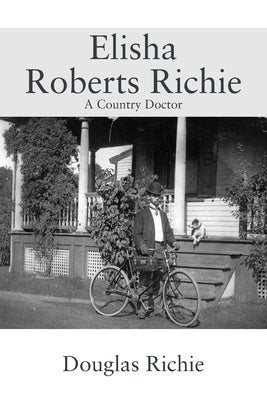Elisha Roberts Richie: A Country Doctor by Richie, Douglas