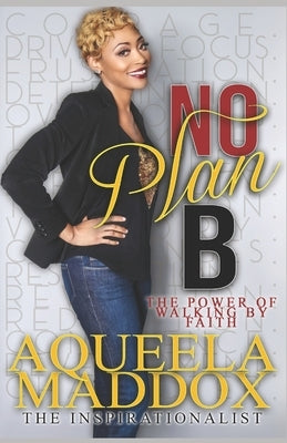 No Plan B: The Power of Walking By Faith by Maddox, Aqueela M.
