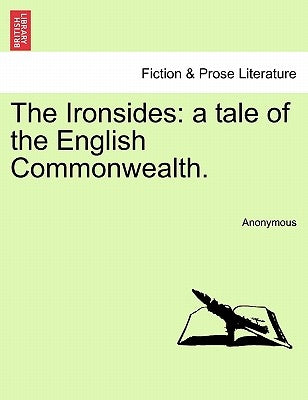 The Ironsides: A Tale of the English Commonwealth. by Anonymous