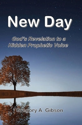 New Day: God's Revelation to Hidden Prophetic Voice by Gibson, Gregory a.
