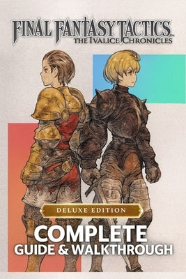 Complete Guide & Walkthrough for Final Fantasy Tactics: The Ivalice Chronicles - Ultimate 2025 Edition Master Every Battle, Unlock Hidden Secrets, and by Reece Warner