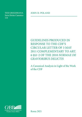Guidelines Produced in Response to the Cdf's Circular Letter of 3 May 2011 Complementary to Art. 6ss1-2 of the 2010 Normae de Gravioribus Delictis: A by Poland, John D.