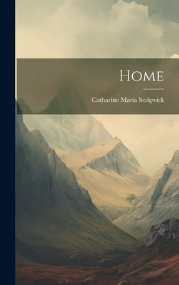 Home by Sedgwick, Catharine Maria