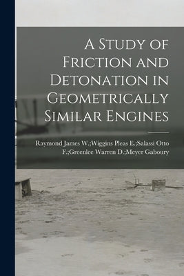 A Study of Friction and Detonation in Geometrically Similar Engines by Gaboury, Warren D. Meyer Otto F. Gre