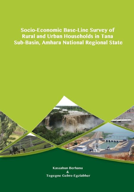 Socio-Economic Base-Line Survey of Rural and Urban Households in Tana Sub-Basin, Amhara National Regional State by Berhanu, Kassahun