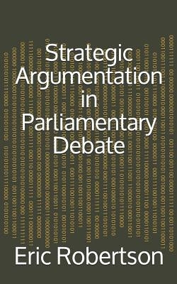 Strategic Argumentation in Parliamentary Debate by Robertson, Eric