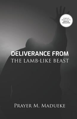 Deliverance From The Lamb-Like Beast by Madueke, Prayer M.