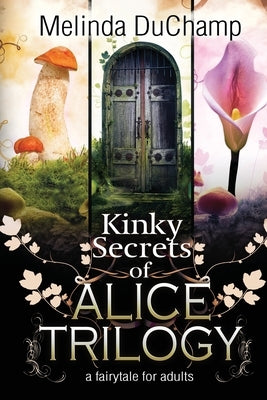 Kinky Secrets of Alice Trilogy: A Fairytale for Adults by Duchamp, Melinda