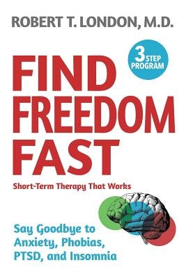 Find Freedom Fast: Short-Term Therapy That Works by London, Robert T.