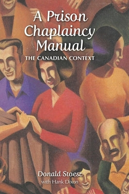 A Prison Chaplaincy Manual: The Canadian Context by Stoesz, Donald