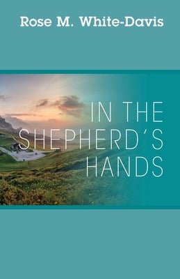 In the Shepherd's Hands by White-Davis, Rose M.