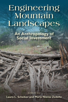 Engineering Mountain Landscapes: An Anthropology of Social Investment by Scheiber, Laura L.