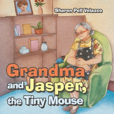 Grandma and Jasper, the Tiny Mouse by Velazco, Sharon Pell