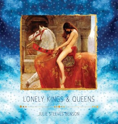 Lonely Kings and Queens: Modern Poetry For Lovers by Benson, Julie Steeves