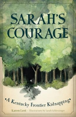 Sarah's Courage: A Kentucky Frontier Kidnapping by Leet, Karen