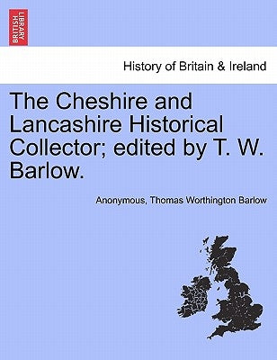 The Cheshire and Lancashire Historical Collector; Edited by T. W. Barlow. by Anonymous