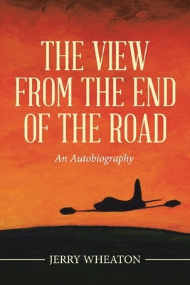 The View from the End of the Road: An Autobiography by Wheaton, Jerry